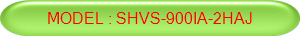 MODEL : SHVS-900IA-2HAJ